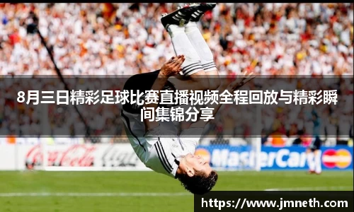 8月三日精彩足球比赛直播视频全程回放与精彩瞬间集锦分享