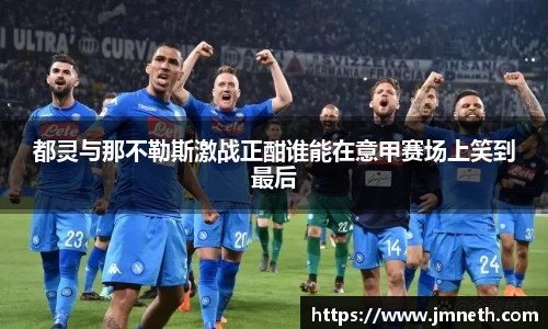 都灵与那不勒斯激战正酣谁能在意甲赛场上笑到最后