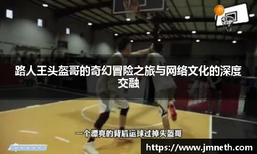 路人王头盔哥的奇幻冒险之旅与网络文化的深度交融