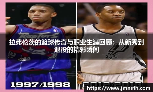 拉弗伦茨的篮球传奇与职业生涯回顾：从新秀到退役的精彩瞬间