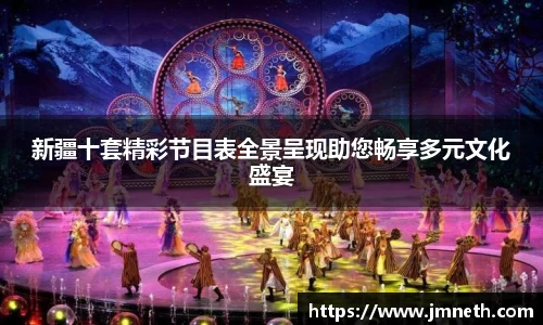新疆十套精彩节目表全景呈现助您畅享多元文化盛宴