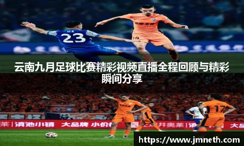 云南九月足球比赛精彩视频直播全程回顾与精彩瞬间分享