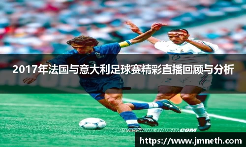 2017年法国与意大利足球赛精彩直播回顾与分析