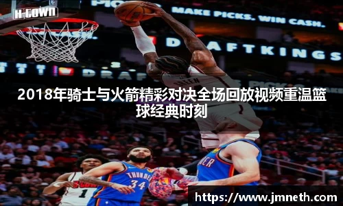 2018年骑士与火箭精彩对决全场回放视频重温篮球经典时刻