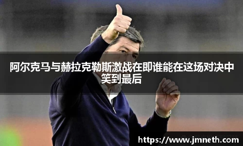 阿尔克马与赫拉克勒斯激战在即谁能在这场对决中笑到最后