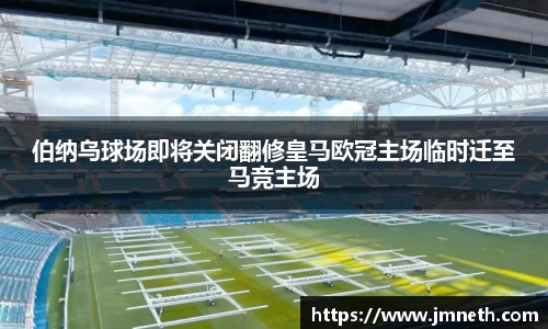 伯纳乌球场即将关闭翻修皇马欧冠主场临时迁至马竞主场