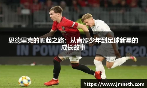 恩德里克的崛起之路：从青涩少年到足球新星的成长故事
